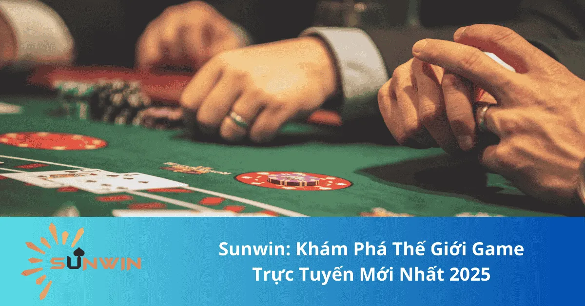 Sunwin: Khám Phá Thế Giới Game Trực Tuyến Mới Nhất 2025