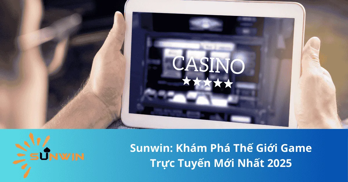 Sunwin: Khám Phá Thế Giới Game Trực Tuyến Mới Nhất 2025