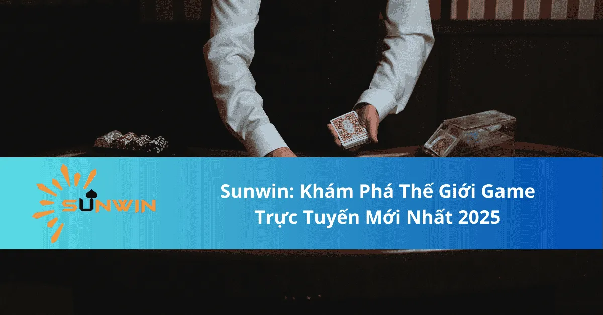 Sunwin: Khám Phá Thế Giới Game Trực Tuyến Mới Nhất 2025